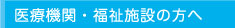 医療機関・福祉施設の方へ